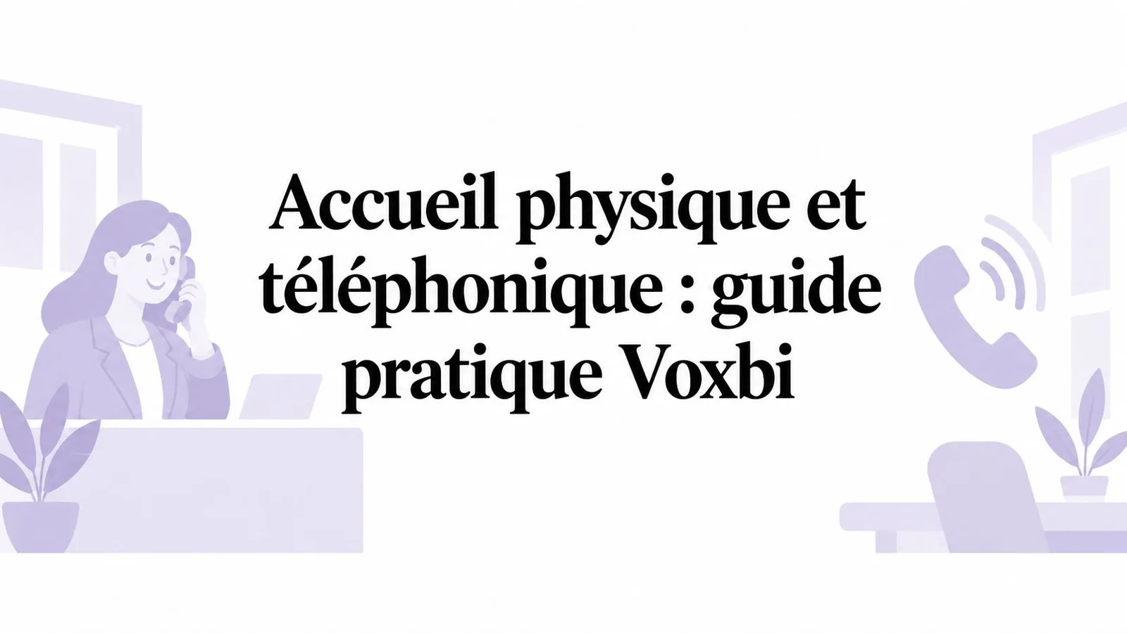 Accueil physique et téléphonique : guide pratique Voxbi