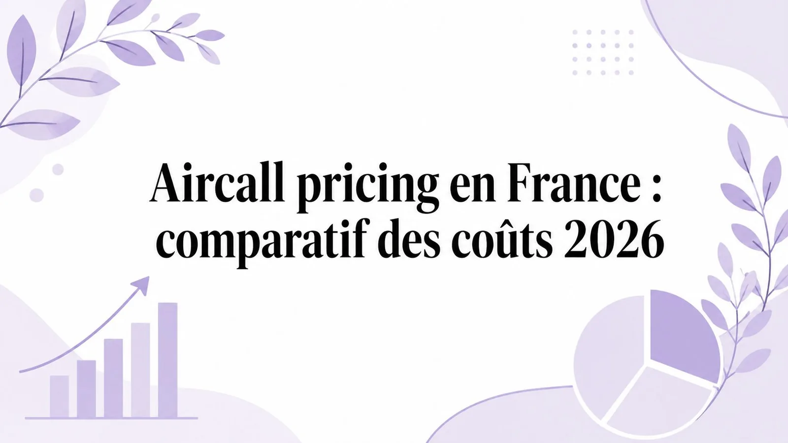 Aircall pricing en France : comparatif des coûts 2026