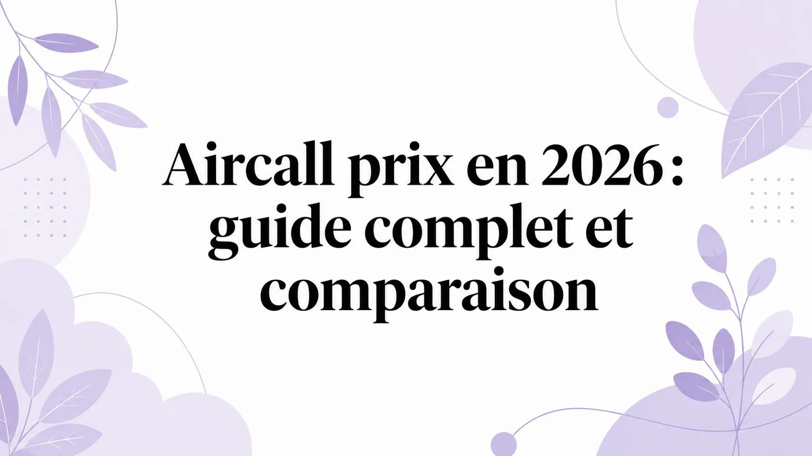 Aircall prix en 2026 : guide complet et comparaison