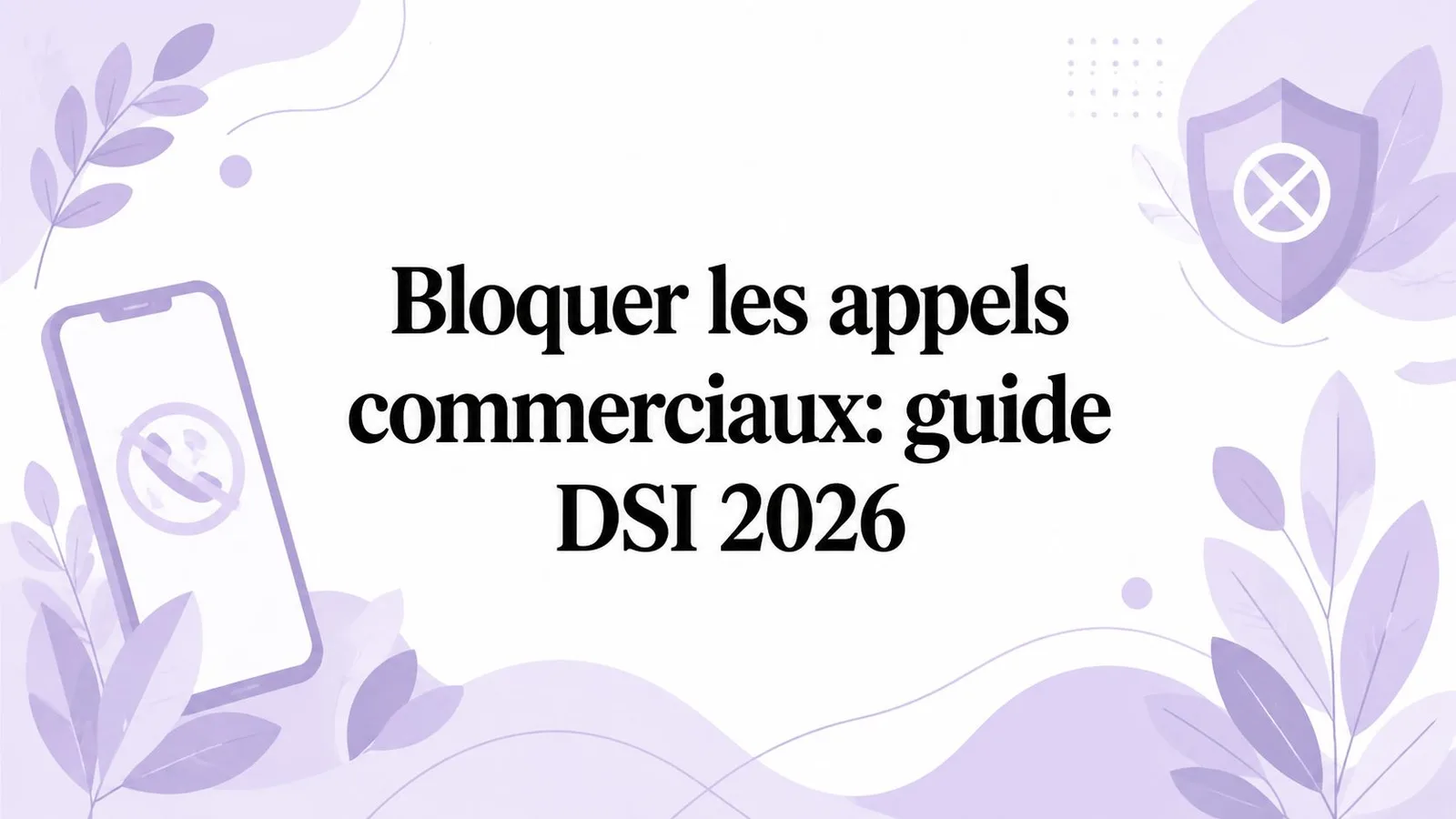 Bloquer les appels commerciaux: guide DSI 2026