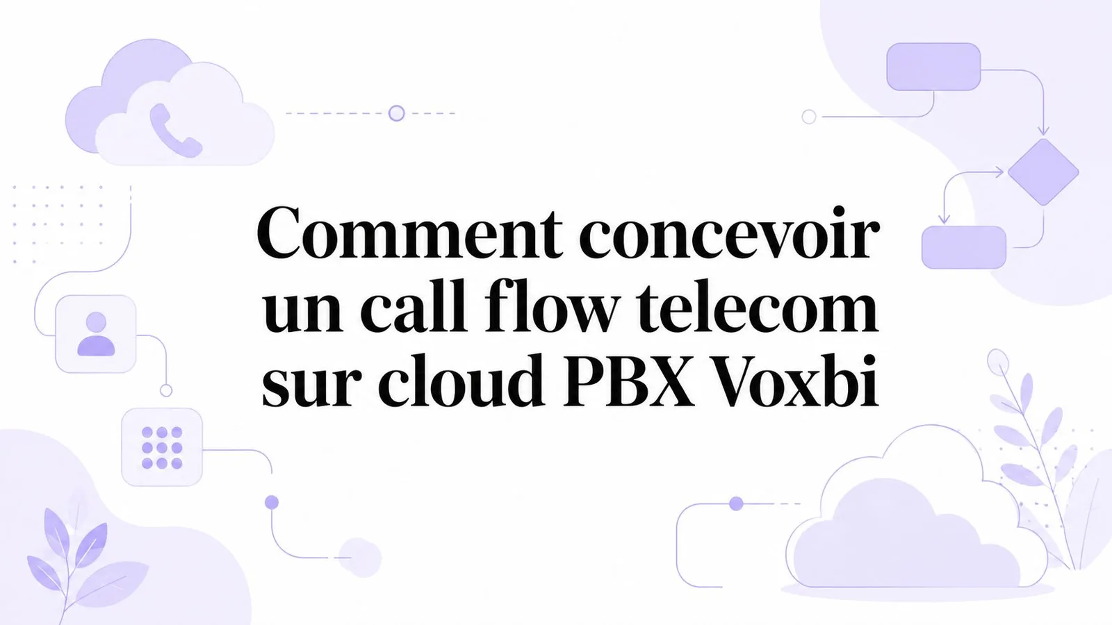 Comment concevoir un call flow telecom sur cloud PBX Voxbi