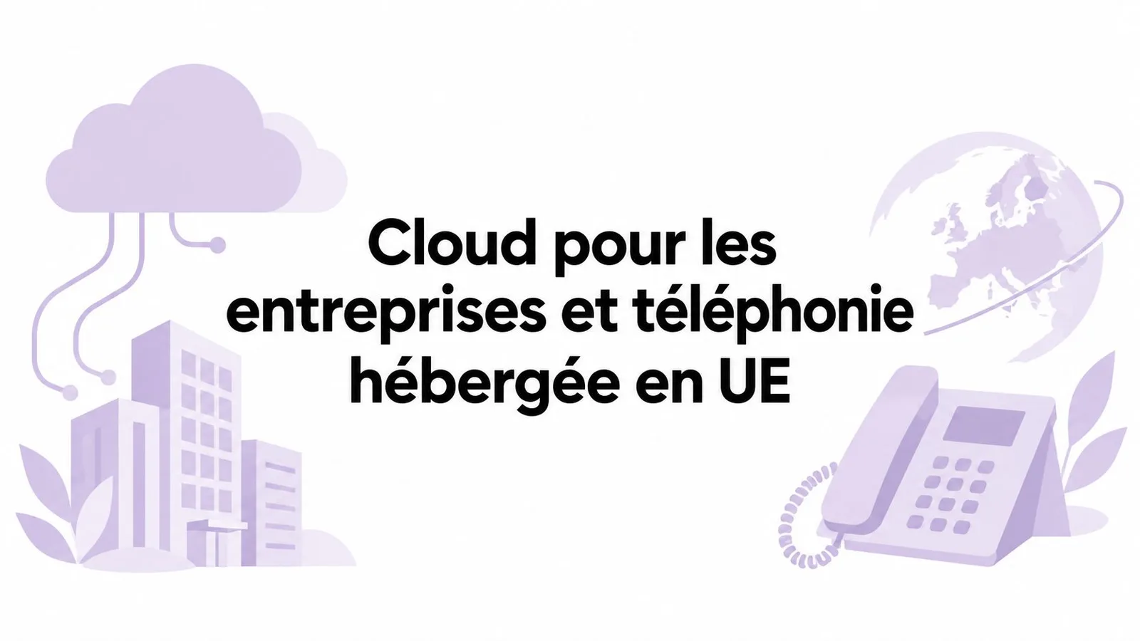 Cloud pour les entreprises et téléphonie hébergée en UE