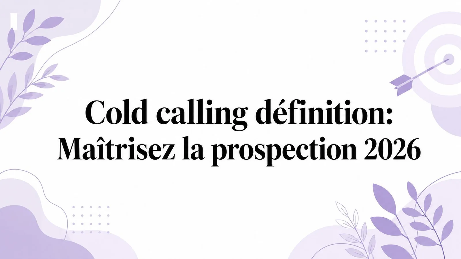 Cold calling définition: Maîtrisez la prospection 2026