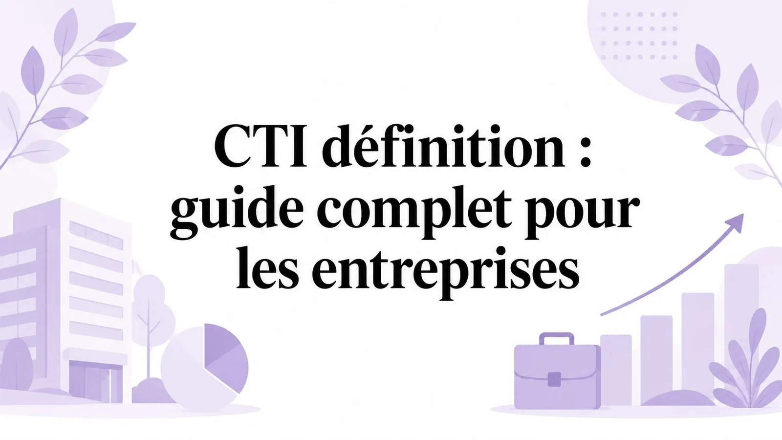 CTI définition : guide complet pour les entreprises