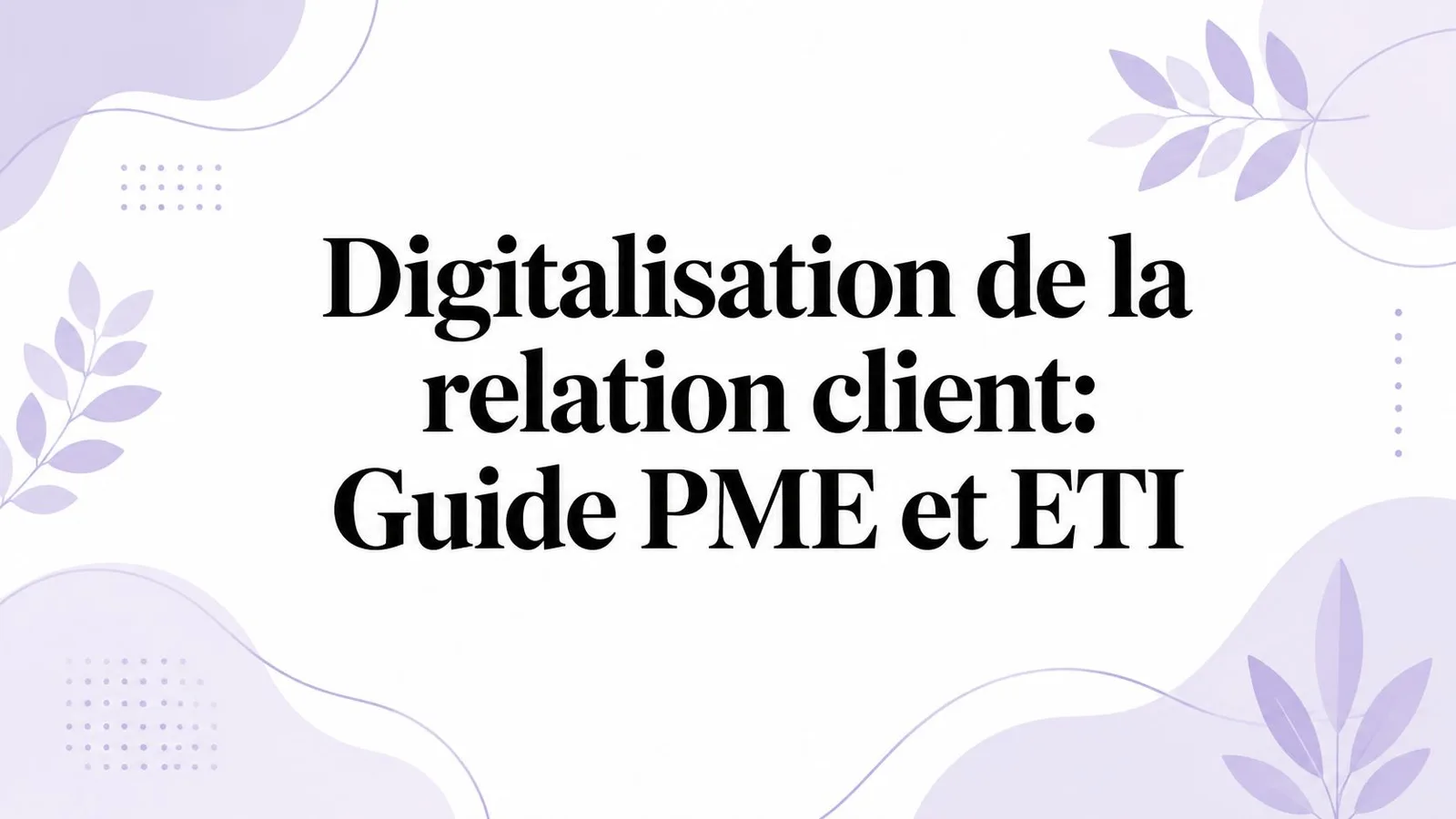 Digitalisation de la relation client: Guide PME et ETI