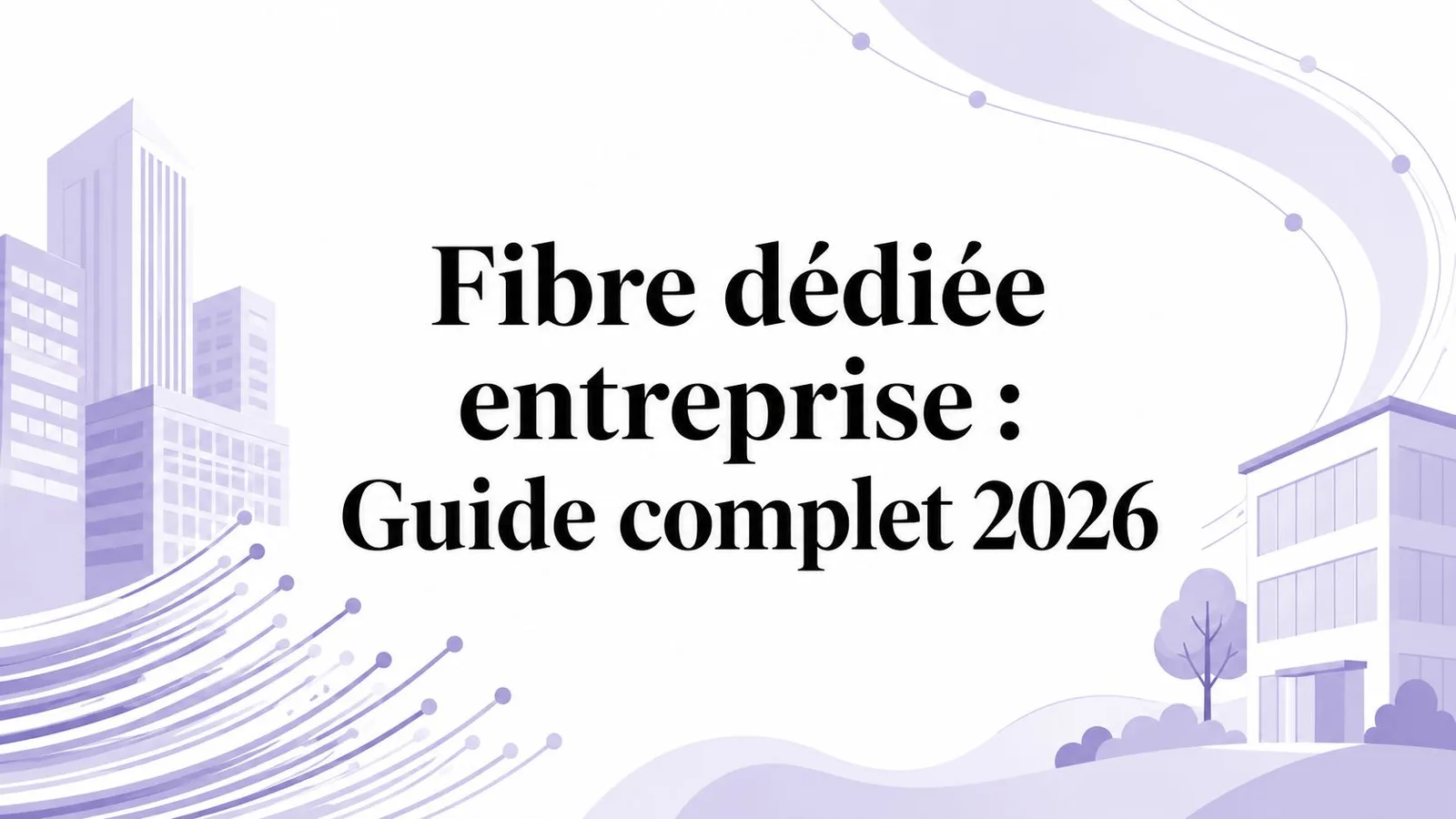 Fibre dédiée entreprise : Guide complet 2026