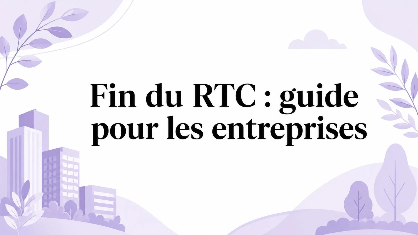Fin du RTC : le guide 2026 pour les entreprises