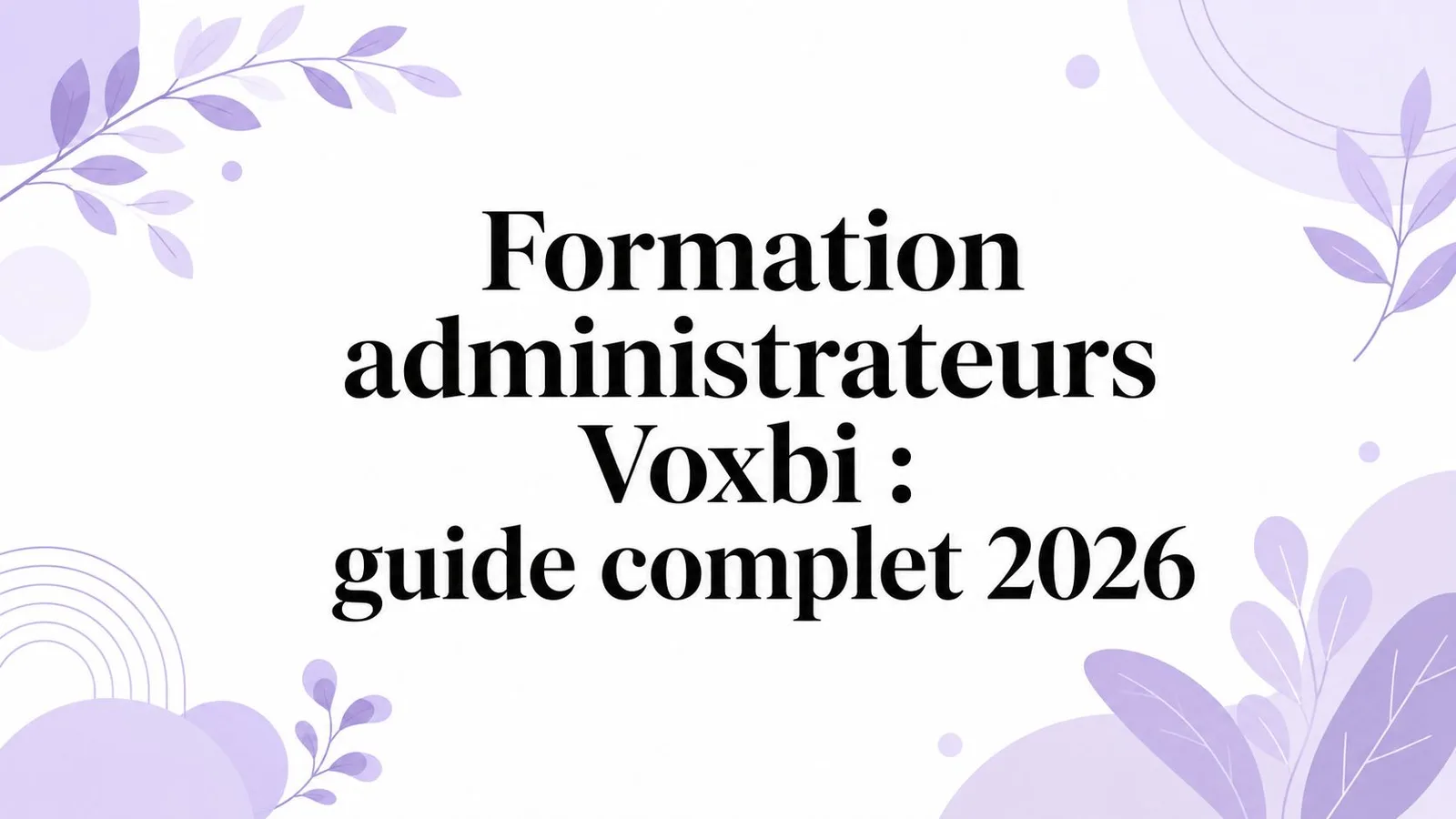 Formation administrateurs Voxbi : guide complet 2026