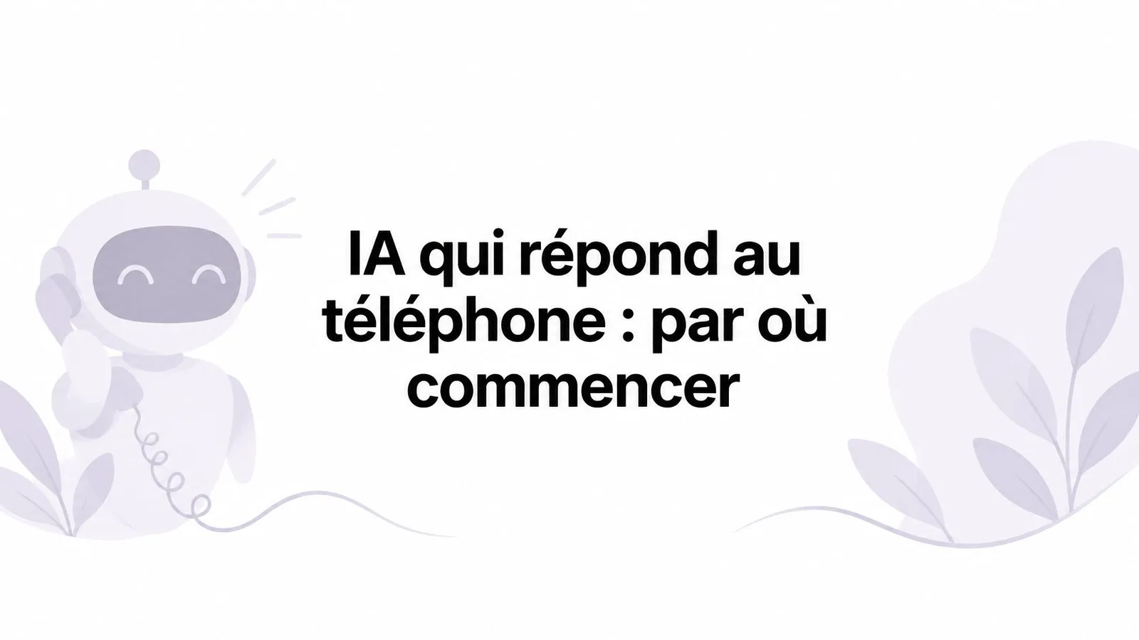 IA qui répond au téléphone : par où commencer