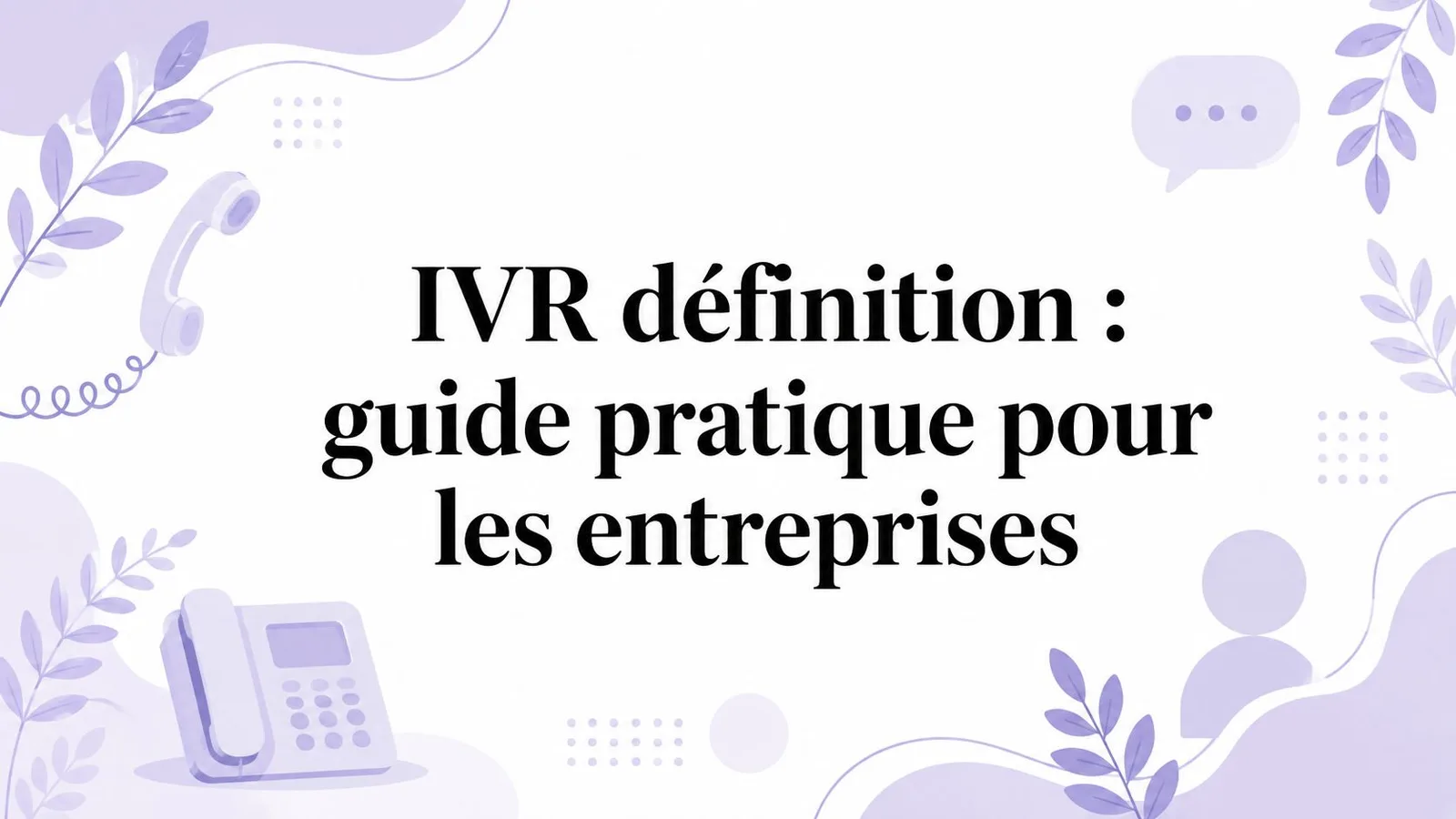 IVR définition : guide pratique pour les entreprises
