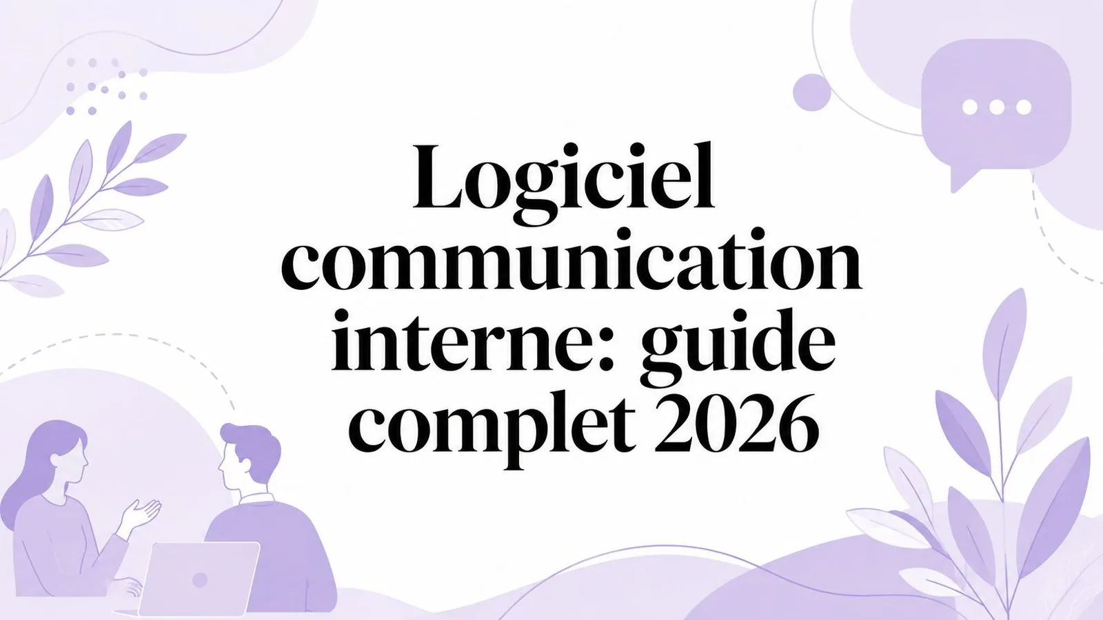 Logiciel communication interne: guide complet 2026