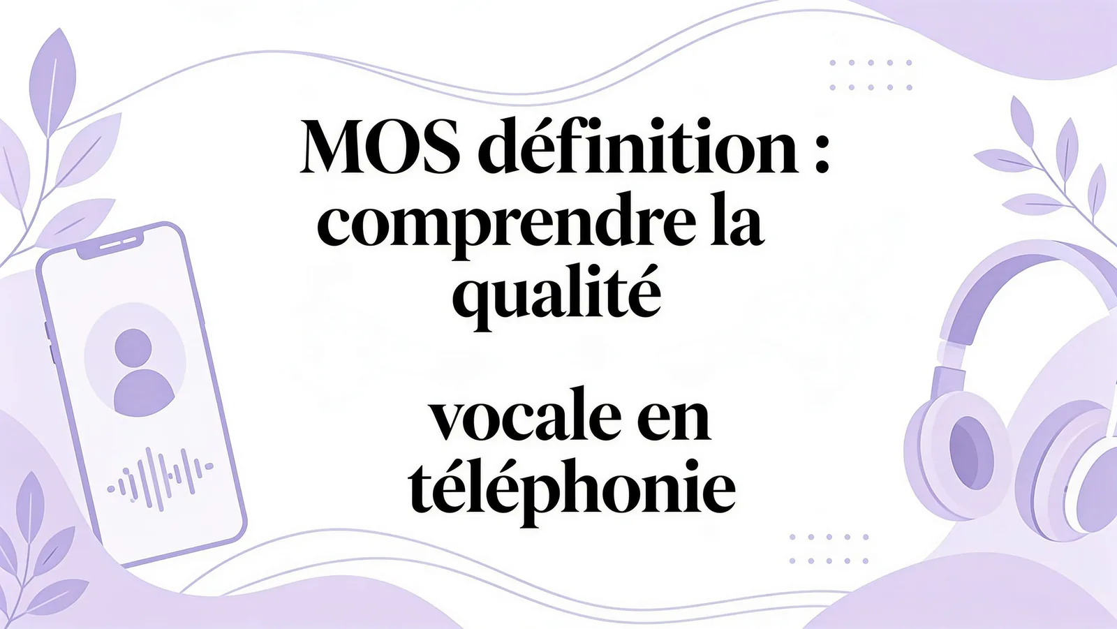 Mos définition : comprendre la qualité vocale en téléphonie