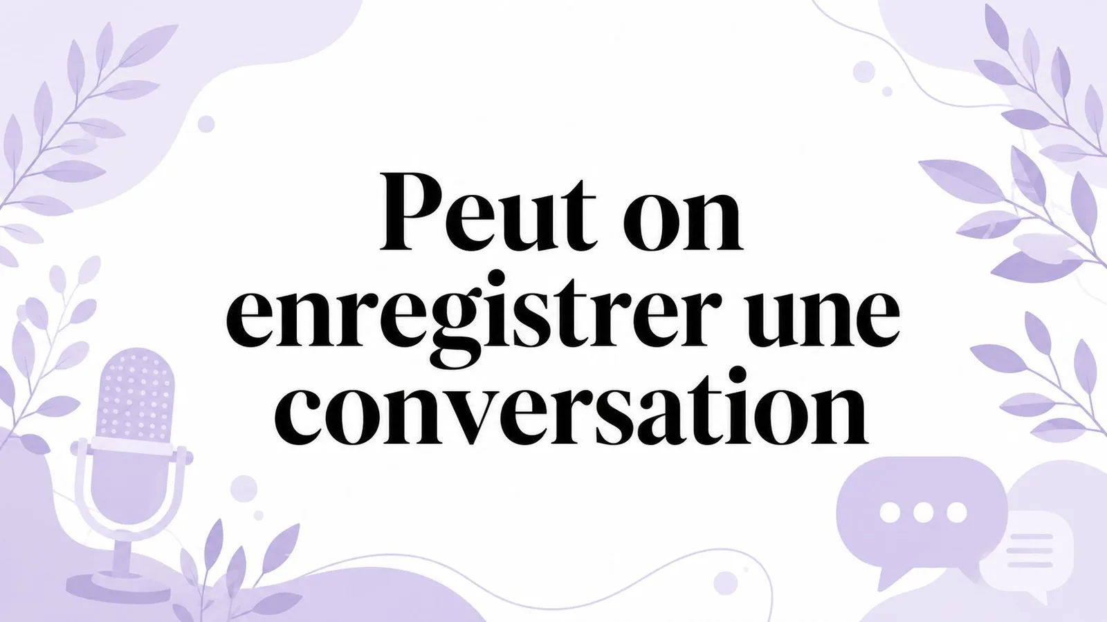 Peut on enregistrer une conversation