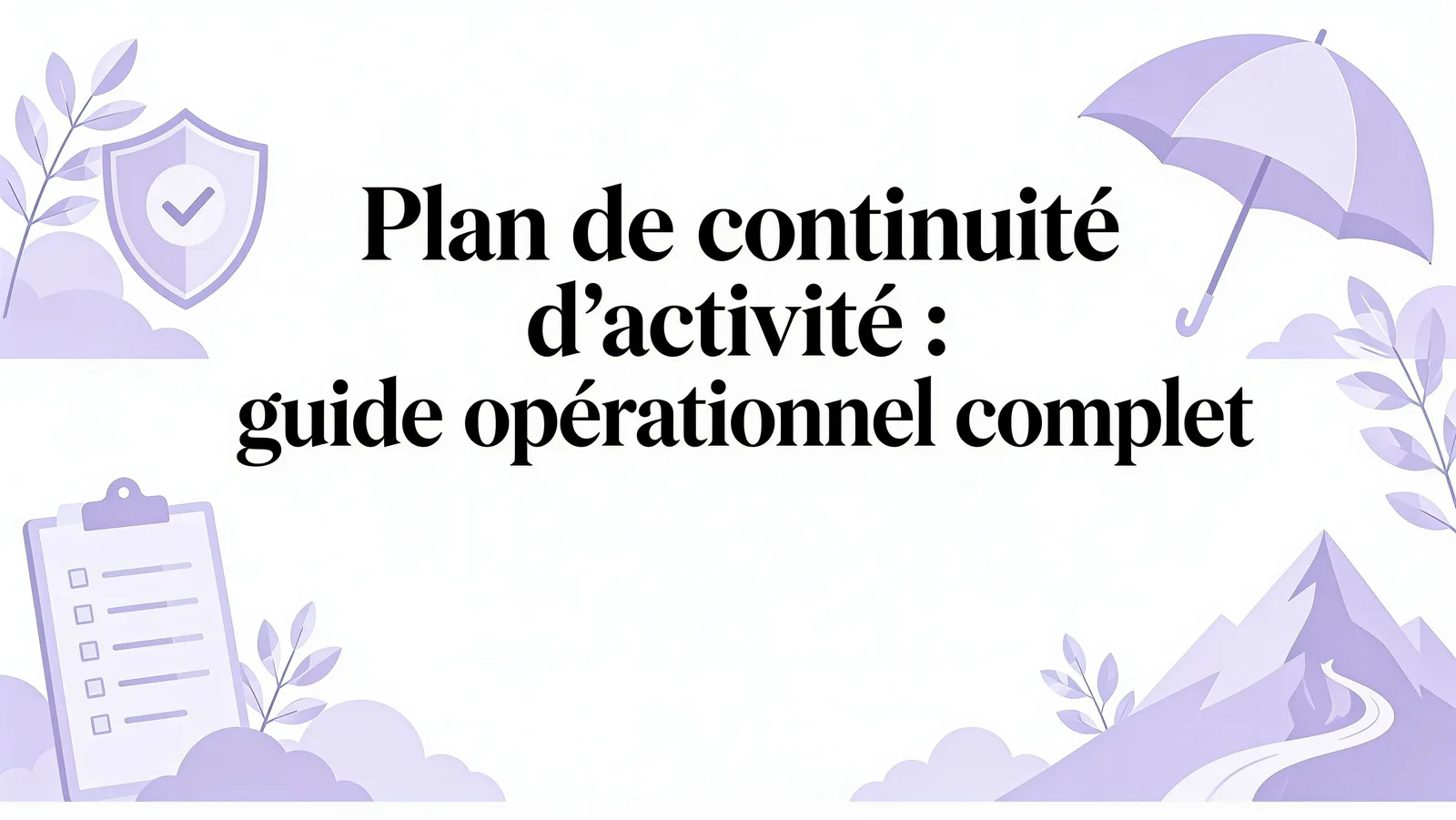 Plan continuité d'activité : guide opérationnel complet