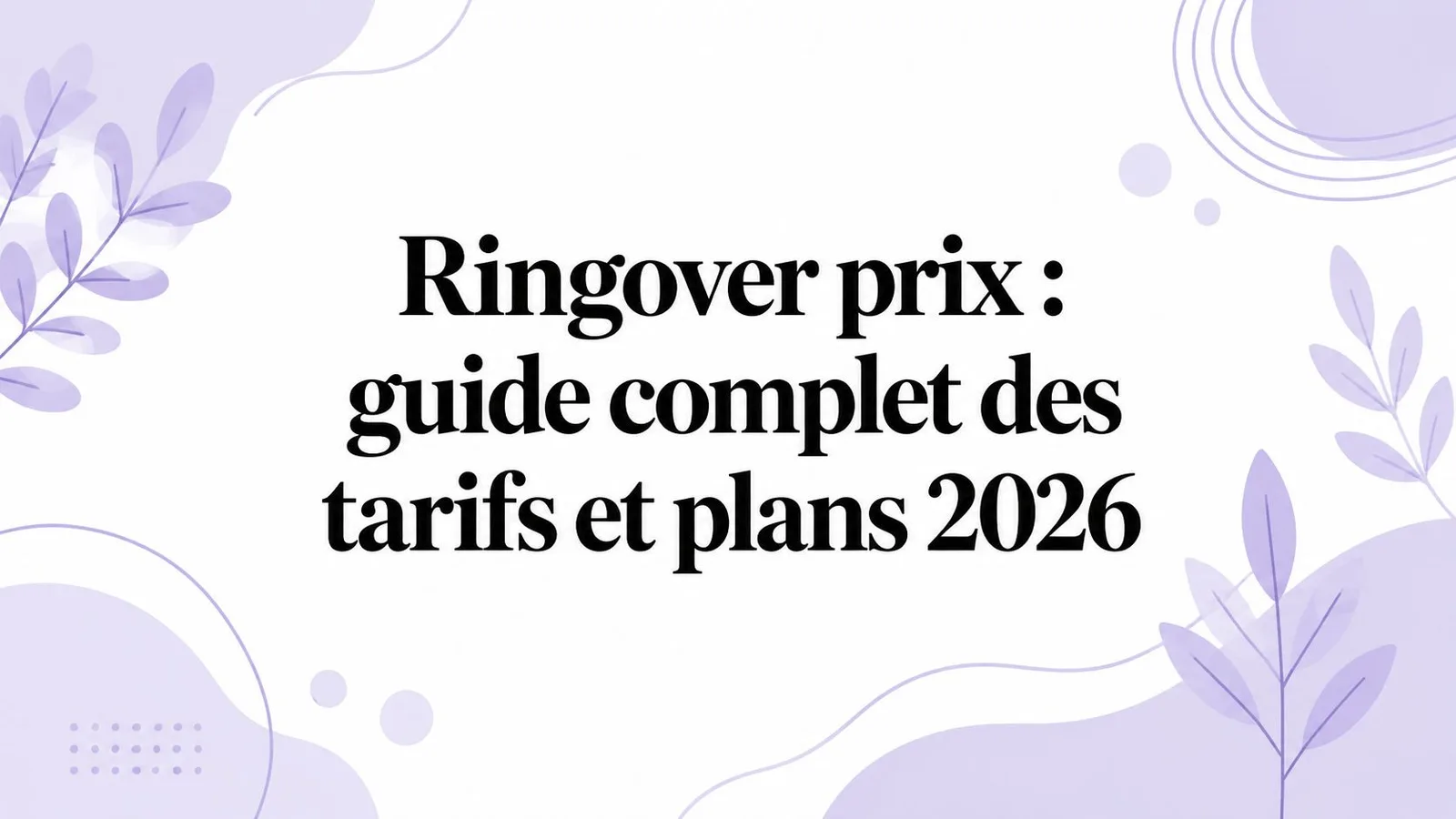Ringover prix : guide complet des tarifs et plans 2026