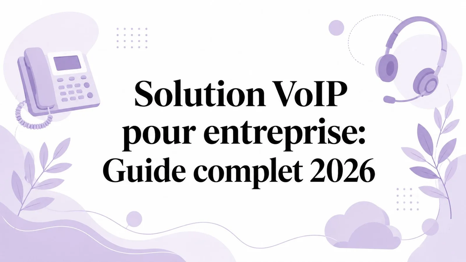 Solution VoIP pour entreprise: Guide complet 2026