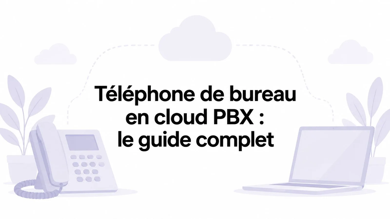 Téléphone de bureau en cloud PBX : le guide complet