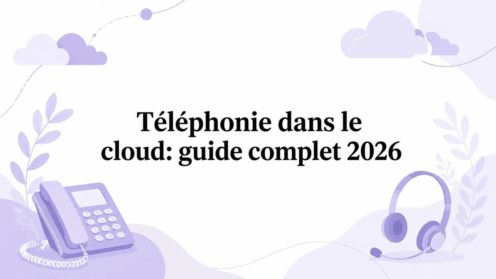 Téléphonie dans le cloud: guide complet 2026