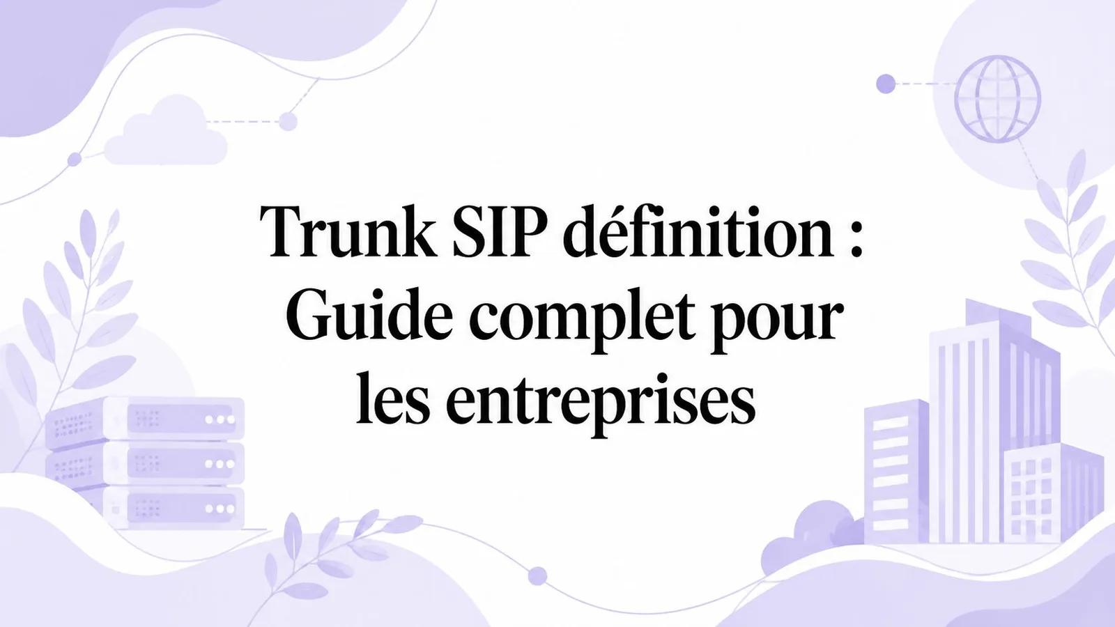 Trunk SIP définition : Guide complet pour les entreprises