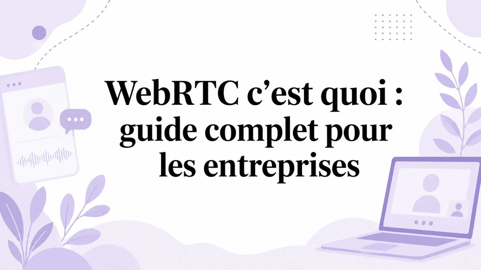 WebRTC c'est quoi : guide complet pour les entreprises